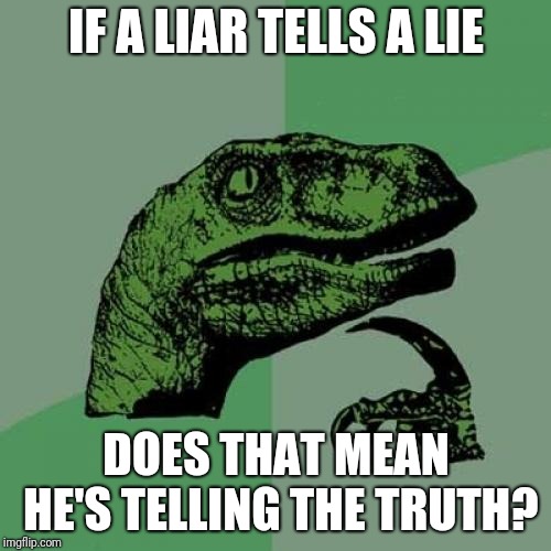Philosoraptor Meme | IF A LIAR TELLS A LIE DOES THAT MEAN HE'S TELLING THE TRUTH? | image tagged in memes,philosoraptor | made w/ Imgflip meme maker