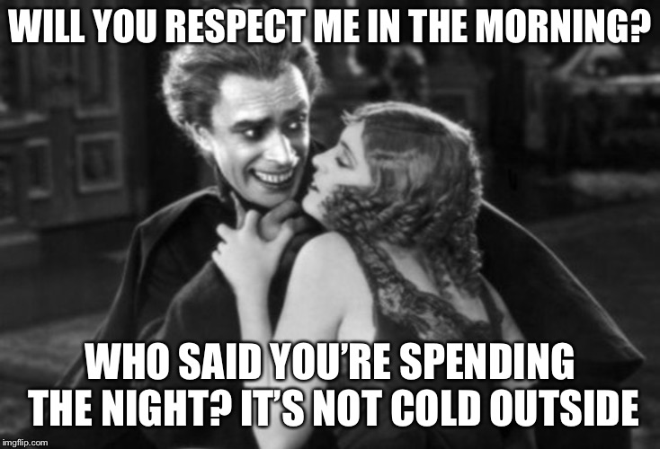 WILL YOU RESPECT ME IN THE MORNING? WHO SAID YOU’RE SPENDING THE NIGHT? IT’S NOT COLD OUTSIDE | image tagged in oh yeah | made w/ Imgflip meme maker