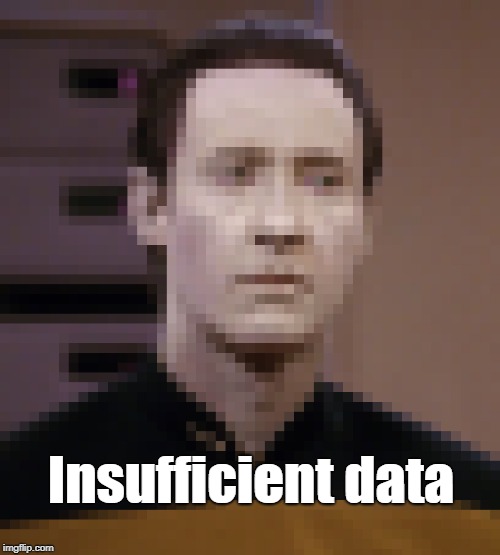 Maybe if we reverse the polarity.... | Insufficient data | image tagged in data,star trek data | made w/ Imgflip meme maker