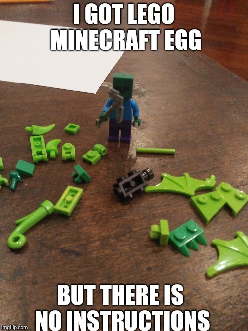 Lego zombie | I GOT LEGO MINECRAFT EGG; BUT THERE IS NO INSTRUCTIONS | image tagged in lego | made w/ Imgflip meme maker