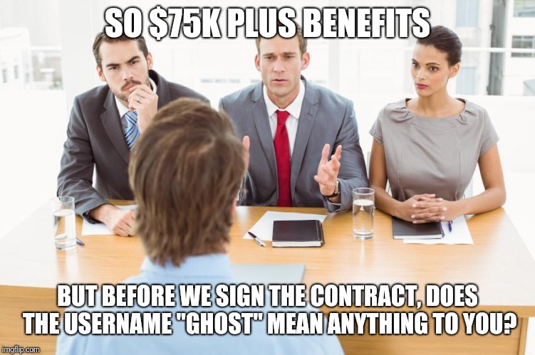 SO $75K PLUS BENEFITS; BUT BEFORE WE SIGN THE CONTRACT, DOES THE USERNAME "GHOST" MEAN ANYTHING TO YOU? | made w/ Imgflip meme maker