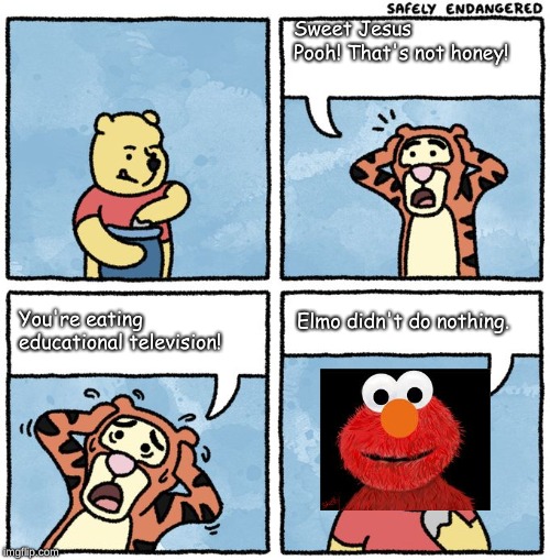 That's not honey! | Sweet Jesus Pooh! That's not honey! You're eating educational television! Elmo didn't do nothing. | image tagged in that's not honey | made w/ Imgflip meme maker