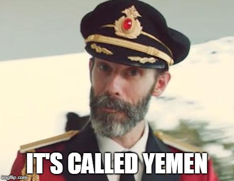 Captain Obvious | IT'S CALLED YEMEN | image tagged in captain obvious | made w/ Imgflip meme maker
