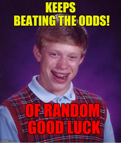 Bad Luck Brian Meme | KEEPS BEATING THE ODDS! OF RANDOM GOOD LUCK | image tagged in memes,bad luck brian | made w/ Imgflip meme maker