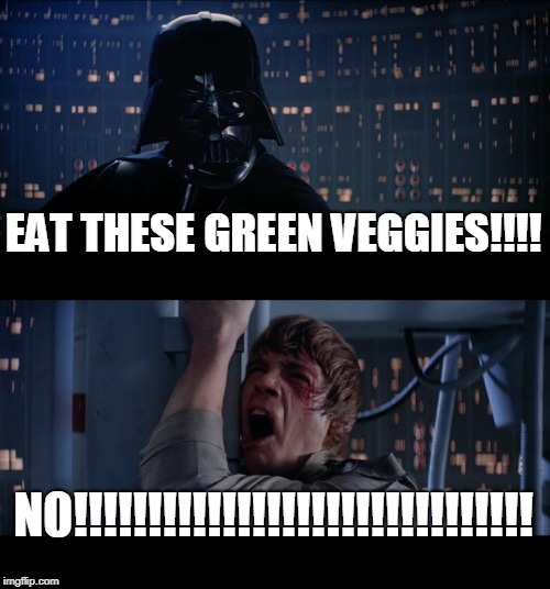 Star Wars No | EAT THESE GREEN VEGGIES!!!! N0!!!!!!!!!!!!!!!!!!!!!!!!!!!!!!! | image tagged in memes,star wars no | made w/ Imgflip meme maker