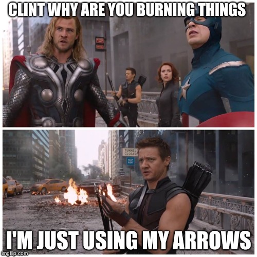 Avengers | CLINT WHY ARE YOU BURNING THINGS; I'M JUST USING MY ARROWS | image tagged in avengers | made w/ Imgflip meme maker