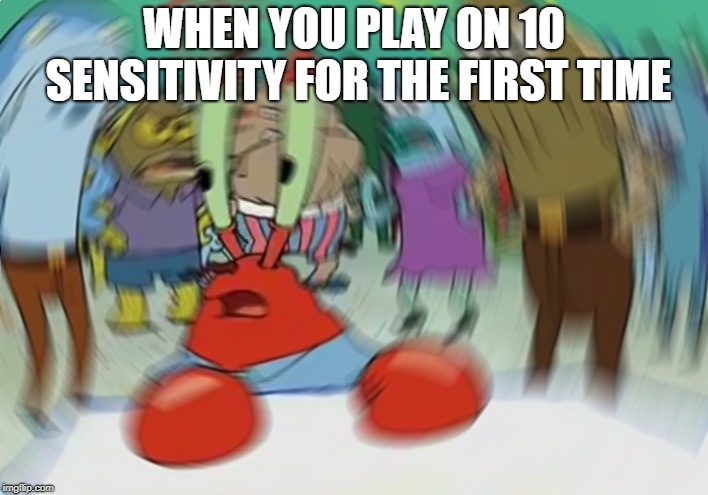 Mr Krabs Blur Meme | WHEN YOU PLAY ON 10 SENSITIVITY FOR THE FIRST TIME | image tagged in memes,mr krabs blur meme | made w/ Imgflip meme maker