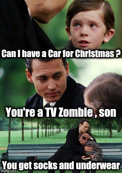 Finding Neverland Meme | Can I have a Car for Christmas ? You're a TV Zombie , son You get socks and underwear | image tagged in memes,finding neverland | made w/ Imgflip meme maker