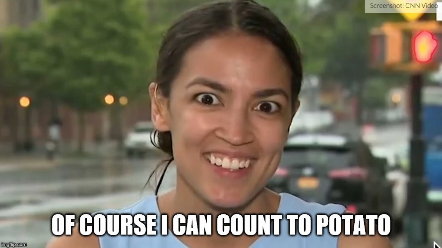 Alexandria Ocasio-Cortez | OF COURSE I CAN COUNT TO POTATO | image tagged in alexandria ocasio-cortez | made w/ Imgflip meme maker