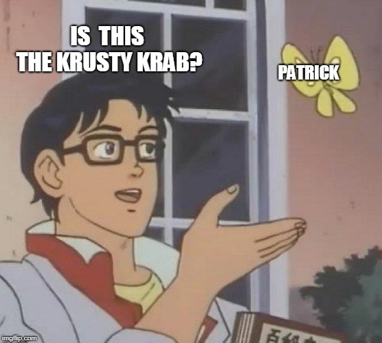 NO!! THIS IS PATRICK!!! |  IS  THIS THE KRUSTY KRAB? PATRICK | image tagged in memes,is this a pigeon,is this the krusty krab,spongebob,patrick star | made w/ Imgflip meme maker