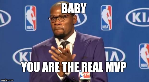 You The Real MVP Meme | BABY; YOU ARE THE REAL MVP | image tagged in memes,you the real mvp | made w/ Imgflip meme maker