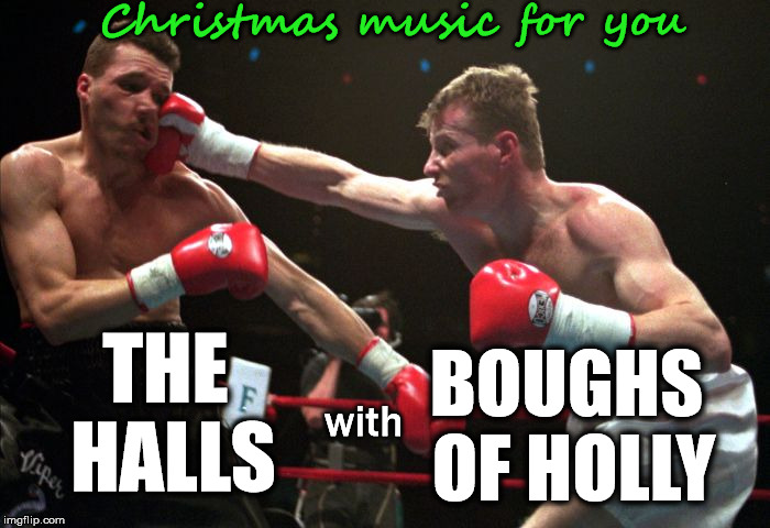 Christmas music with a meme for you | Christmas music for you; THE HALLS; BOUGHS OF HOLLY; with | image tagged in memes,christmas,music,funny,christmas memes | made w/ Imgflip meme maker