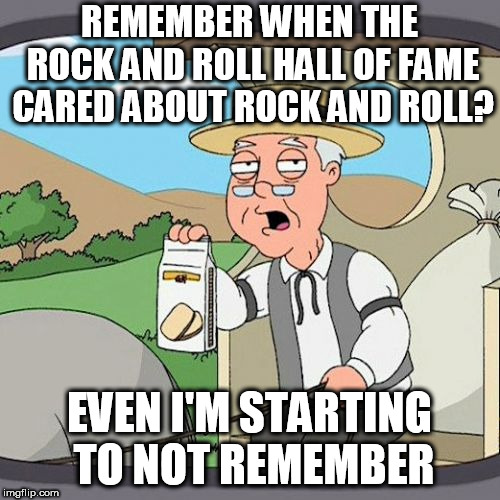 Isn't there a HOF for the kind of music (insert artist/group here) makes? If not...THEN MAKE ONE FOR THAT GENRE | REMEMBER WHEN THE ROCK AND ROLL HALL OF FAME CARED ABOUT ROCK AND ROLL? EVEN I'M STARTING TO NOT REMEMBER | image tagged in memes,pepperidge farm remembers,music,rock and roll | made w/ Imgflip meme maker