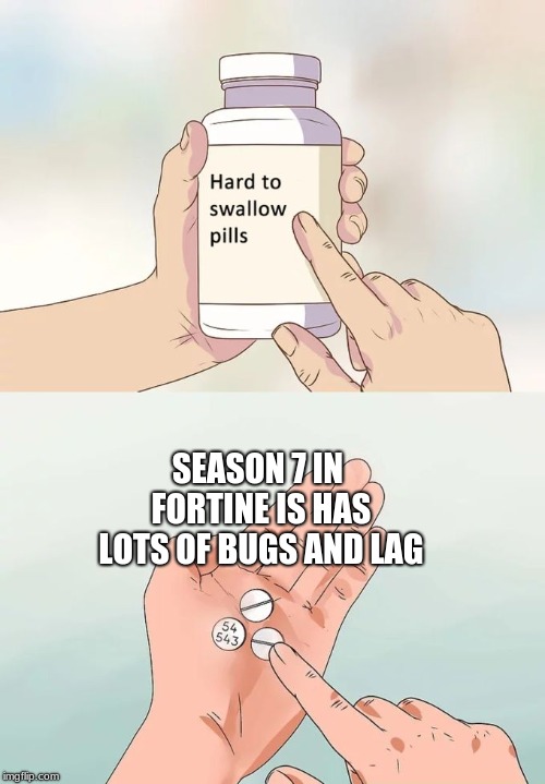 Hard To Swallow Pills | SEASON 7 IN FORTINE IS HAS LOTS OF BUGS AND LAG | image tagged in memes,hard to swallow pills | made w/ Imgflip meme maker