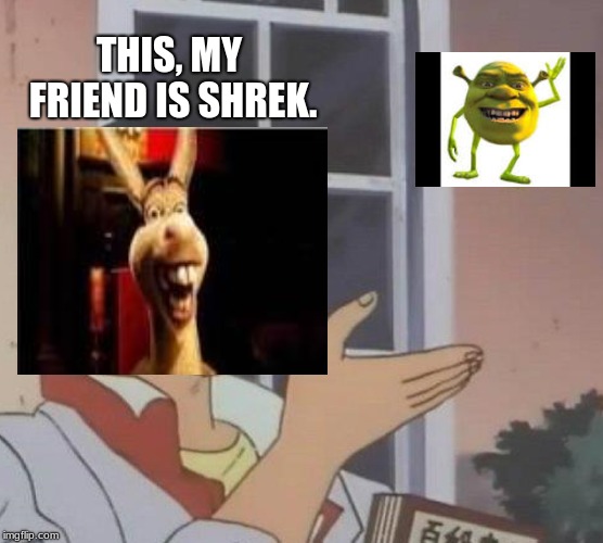 Is This A Pigeon | THIS, MY FRIEND IS SHREK. | image tagged in memes,is this a pigeon | made w/ Imgflip meme maker