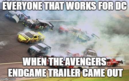 Because Race Car | EVERYONE THAT WORKS FOR DC; WHEN THE AVENGERS ENDGAME TRAILER CAME OUT | image tagged in memes,because race car | made w/ Imgflip meme maker