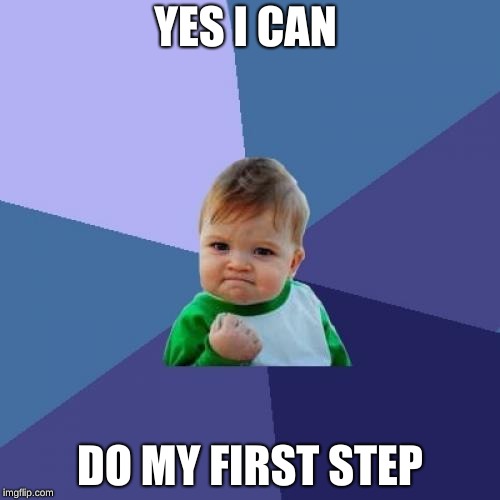 Success Kid Meme | YES I CAN; DO MY FIRST STEP | image tagged in memes,success kid | made w/ Imgflip meme maker