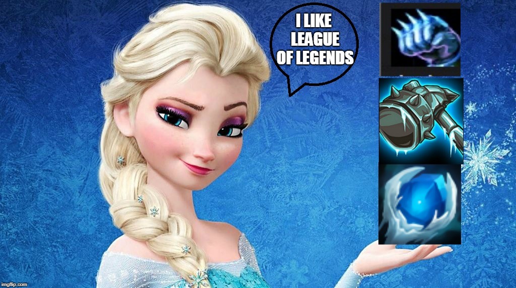 Elsa Plays League Of Legends | I LIKE LEAGUE OF LEGENDS | image tagged in frozen,memes,league of legends | made w/ Imgflip meme maker