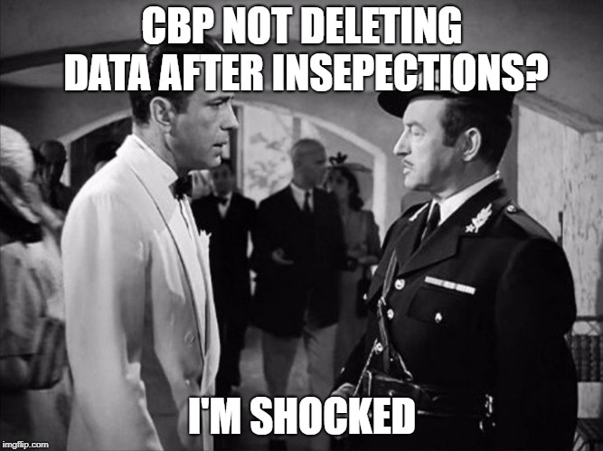 Casablanca - Shocked | CBP NOT DELETING DATA AFTER INSEPECTIONS? I'M SHOCKED | image tagged in casablanca - shocked | made w/ Imgflip meme maker