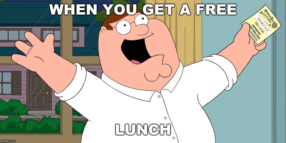 what makes your day | WHEN YOU GET A FREE; LUNCH | image tagged in peter griffin,lol,funny | made w/ Imgflip meme maker