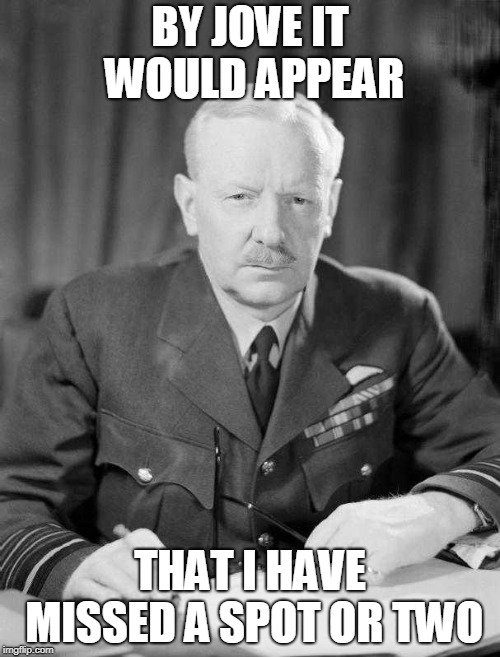 bomber harris | BY JOVE IT WOULD APPEAR; THAT I HAVE MISSED A SPOT OR TWO | image tagged in bomber harris | made w/ Imgflip meme maker