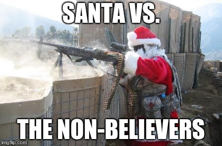 Hohoho Meme | SANTA VS. THE NON-BELIEVERS | image tagged in memes,hohoho | made w/ Imgflip meme maker