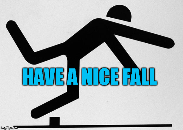 tripping stick | HAVE A NICE FALL | image tagged in tripping stick | made w/ Imgflip meme maker