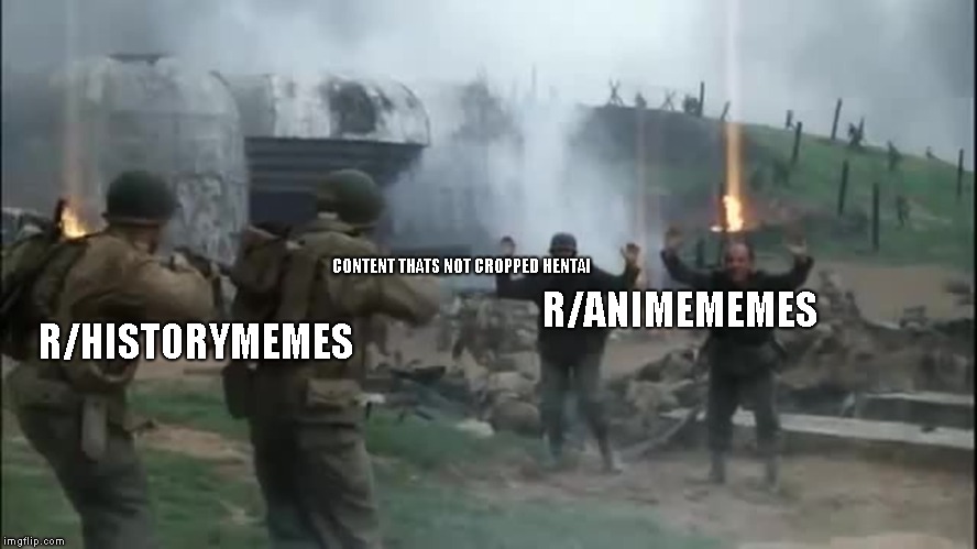 CONTENT THATS NOT CROPPED HENTAI; R/ANIMEMEMES; R/HISTORYMEMES | image tagged in HistoryMemes | made w/ Imgflip meme maker