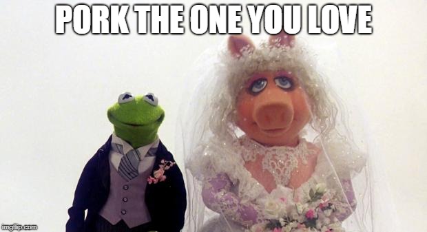 Kermit and Piggy | PORK THE ONE YOU LOVE | image tagged in kermit and piggy | made w/ Imgflip meme maker