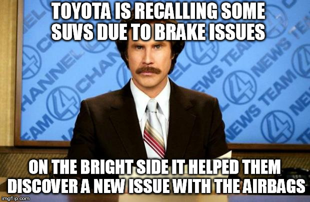 BREAKING NEWS | TOYOTA IS RECALLING SOME SUVS DUE TO BRAKE ISSUES; ON THE BRIGHT SIDE IT HELPED THEM DISCOVER A NEW ISSUE WITH THE AIRBAGS | image tagged in breaking news | made w/ Imgflip meme maker