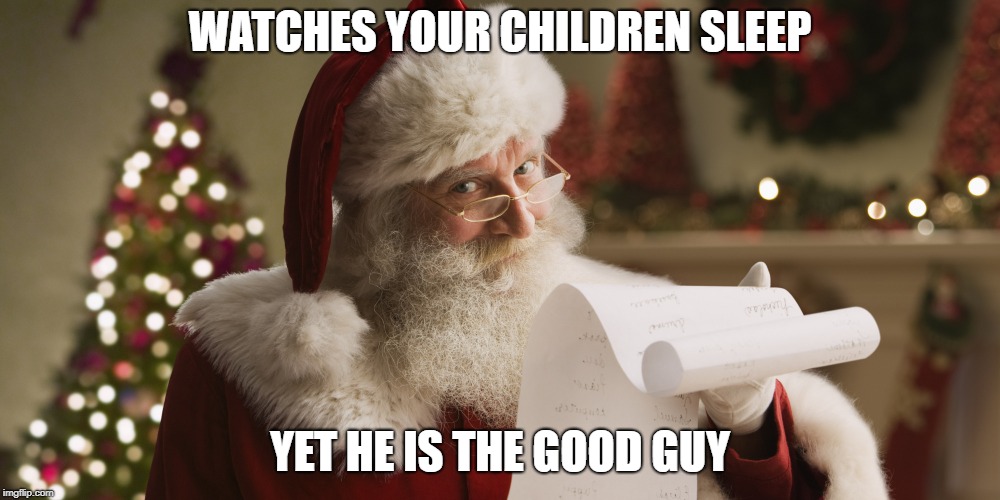 santa in a nutshell part 3 | WATCHES YOUR CHILDREN SLEEP; YET HE IS THE GOOD GUY | image tagged in santa,memes | made w/ Imgflip meme maker