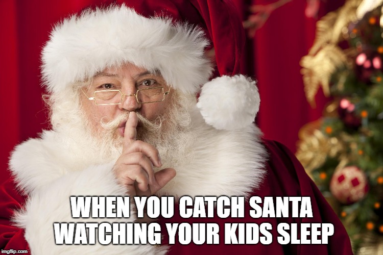 y is he a good guy again? | WHEN YOU CATCH SANTA WATCHING YOUR KIDS SLEEP | image tagged in santa,santa claus,christmas,funny memes | made w/ Imgflip meme maker