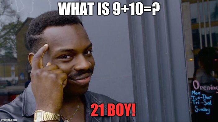 Roll Safe Think About It | WHAT IS 9+10=? 21 BOY! | image tagged in memes,roll safe think about it | made w/ Imgflip meme maker