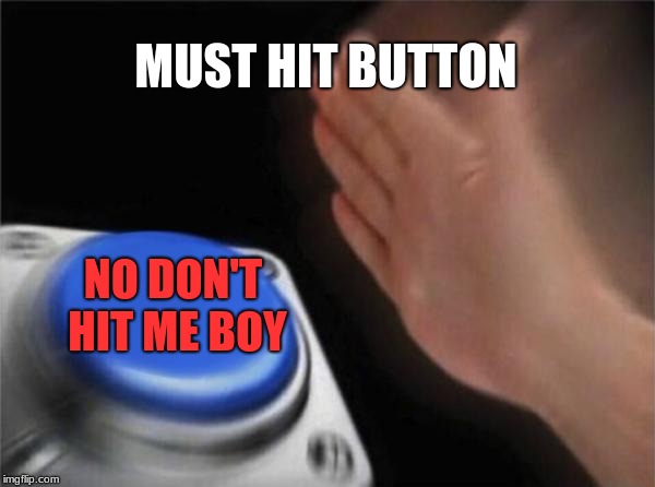 Blank Nut Button Meme | MUST HIT BUTTON; NO DON'T HIT ME BOY | image tagged in memes,blank nut button | made w/ Imgflip meme maker