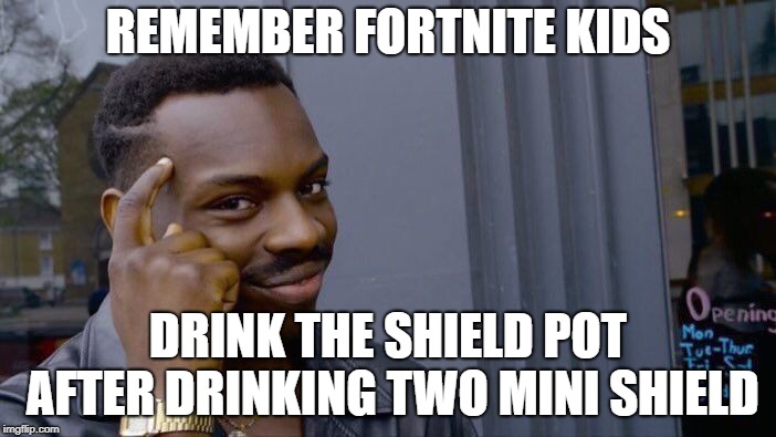 Roll Safe Think About It Meme | REMEMBER FORTNITE KIDS; DRINK THE SHIELD POT AFTER DRINKING TWO MINI SHIELD | image tagged in memes,roll safe think about it | made w/ Imgflip meme maker