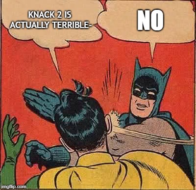 Batman Slapping Robin | KNACK 2 IS ACTUALLY TERRIBLE-; NO | image tagged in memes,batman slapping robin | made w/ Imgflip meme maker
