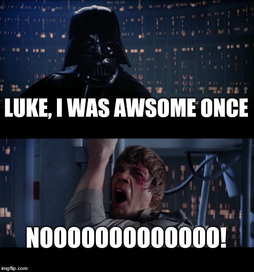 Star Wars No | LUKE, I WAS AWSOME ONCE; NOOOOOOOOOOOOO! | image tagged in memes,star wars no | made w/ Imgflip meme maker