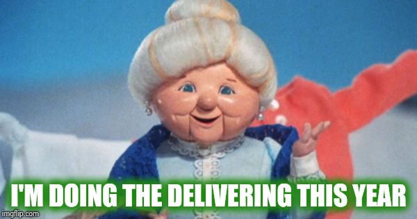 Mrs Claus | I'M DOING THE DELIVERING THIS YEAR | image tagged in mrs claus | made w/ Imgflip meme maker