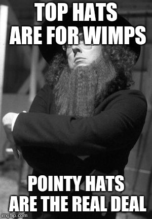 Weird Al Amish | TOP HATS ARE FOR WIMPS; POINTY HATS ARE THE REAL DEAL | image tagged in weird al amish | made w/ Imgflip meme maker