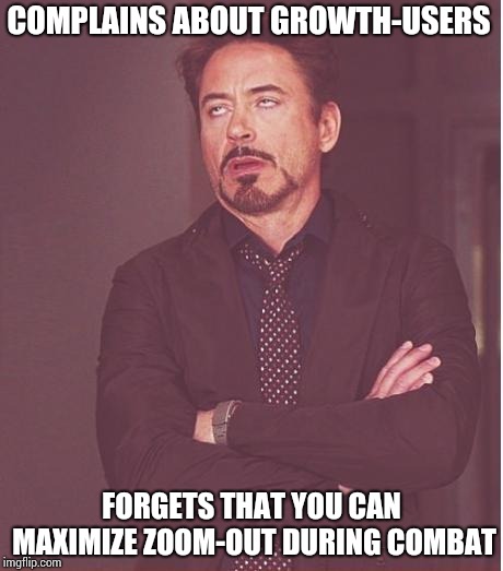 Face You Make Robert Downey Jr Meme | COMPLAINS ABOUT GROWTH-USERS; FORGETS THAT YOU CAN MAXIMIZE ZOOM-OUT DURING COMBAT | image tagged in memes,face you make robert downey jr | made w/ Imgflip meme maker