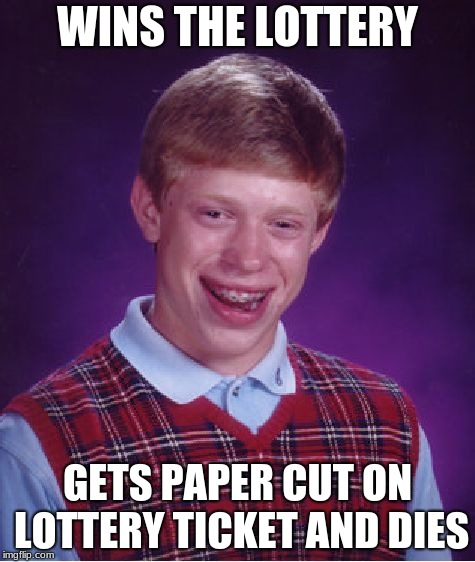 Bad Luck Brian Meme | WINS THE LOTTERY; GETS PAPER CUT ON LOTTERY TICKET AND DIES | image tagged in memes,bad luck brian | made w/ Imgflip meme maker