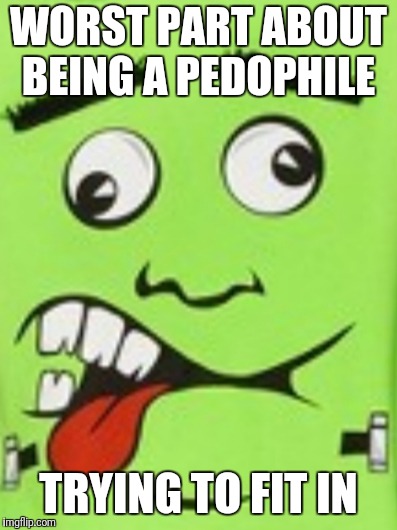 Pedophile | WORST PART ABOUT BEING A PEDOPHILE; TRYING TO FIT IN | image tagged in pedophiles | made w/ Imgflip meme maker