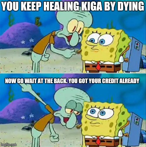Talk To Spongebob Meme | YOU KEEP HEALING KIGA BY DYING; NOW GO WAIT AT THE BACK. YOU GOT YOUR CREDIT ALREADY | image tagged in memes,talk to spongebob | made w/ Imgflip meme maker