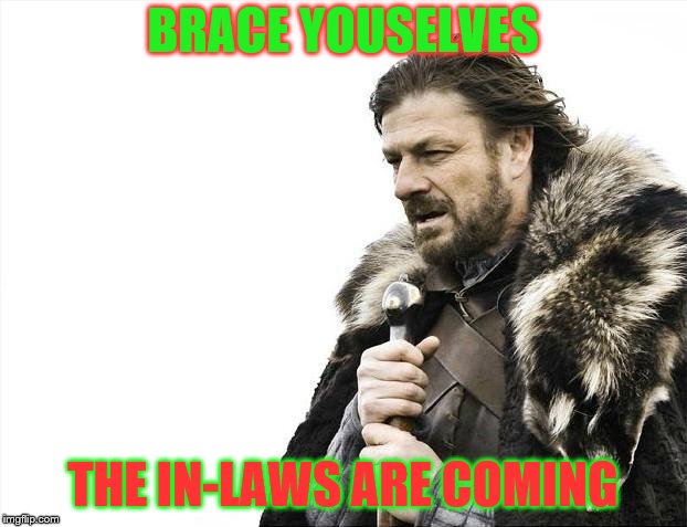 And with them, they bring terrible gifts! | BRACE YOUSELVES; THE IN-LAWS ARE COMING | image tagged in memes,brace yourselves x is coming,christmas | made w/ Imgflip meme maker