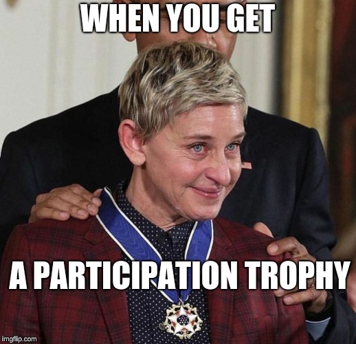 Ellen crying face | WHEN YOU GET; A PARTICIPATION TROPHY | image tagged in ellen crying face | made w/ Imgflip meme maker