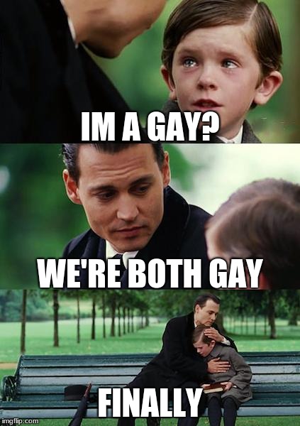 Finding Neverland | IM A GAY? WE'RE BOTH GAY; FINALLY | image tagged in memes,finding neverland | made w/ Imgflip meme maker
