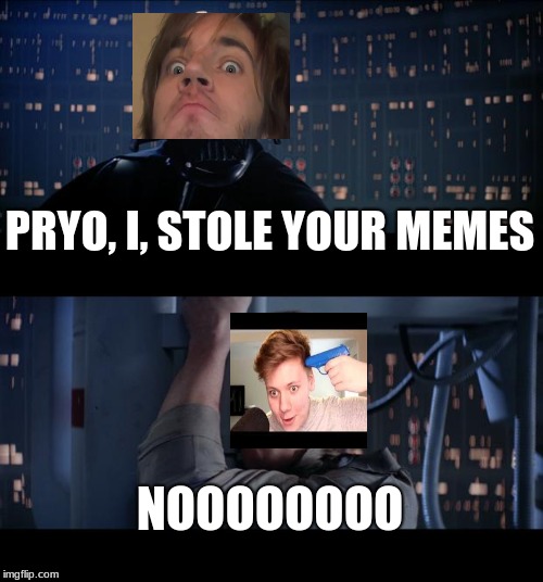 Star Wars No Meme | PRYO, I, STOLE YOUR MEMES; NOOOOOOOO | image tagged in memes,star wars no | made w/ Imgflip meme maker