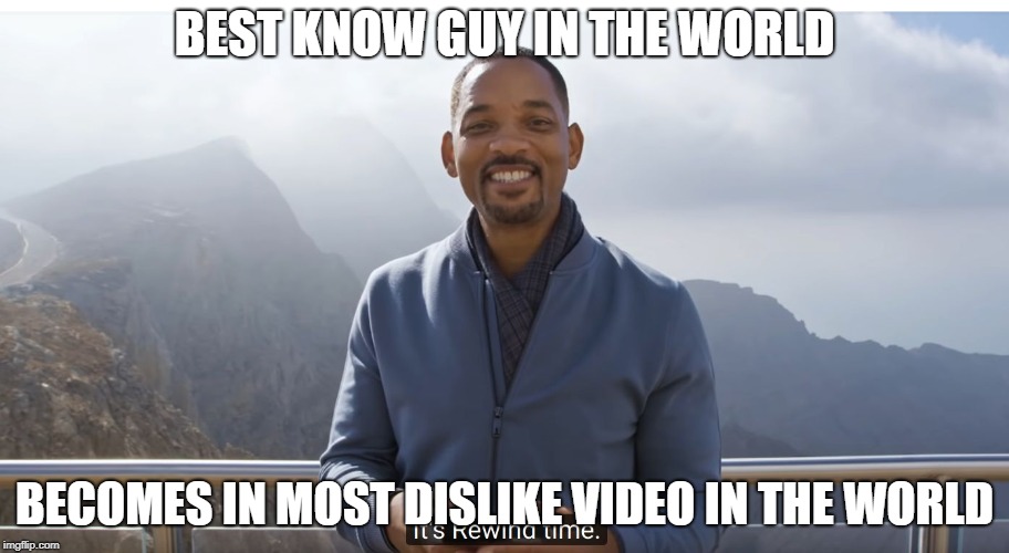 It's rewind time | BEST KNOW GUY IN THE WORLD; BECOMES IN MOST DISLIKE VIDEO IN THE WORLD | image tagged in it's rewind time | made w/ Imgflip meme maker