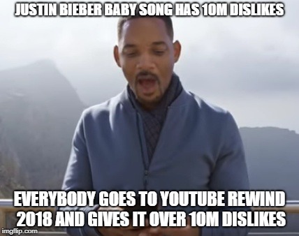 youtube rewind 2018 | JUSTIN BIEBER BABY SONG HAS 10M DISLIKES; EVERYBODY GOES TO YOUTUBE REWIND 2018 AND GIVES IT OVER 10M DISLIKES | image tagged in youtube rewind 2018 | made w/ Imgflip meme maker