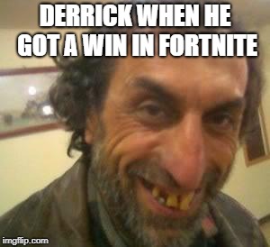 Ugly Guy | DERRICK WHEN HE GOT A WIN IN FORTNITE | image tagged in ugly guy | made w/ Imgflip meme maker